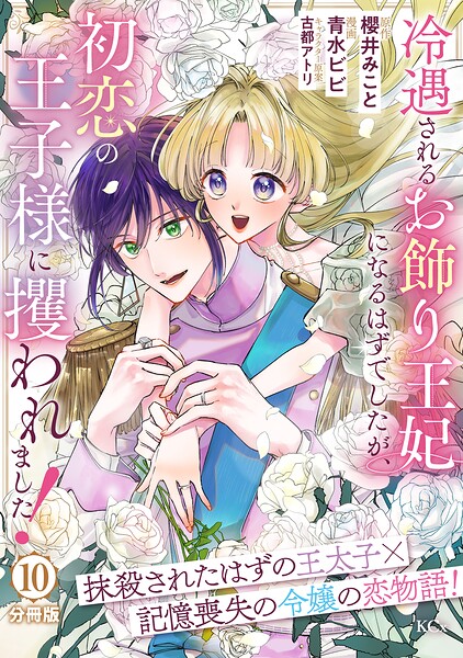 冷遇されるお飾り王妃になるはずでしたが、初恋の王子様に攫われました！ 分冊版（10）