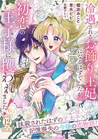 冷遇されるお飾り王妃になるはずでしたが、初恋の王子様に攫われました！ 分冊版（12）