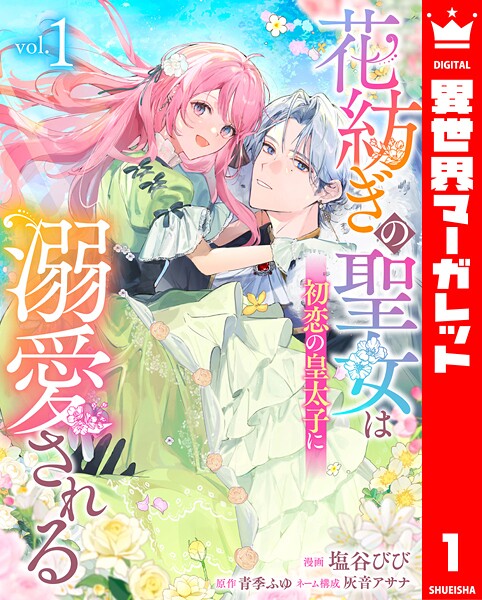 花紡ぎの聖女は初恋の皇太子に溺愛される 1