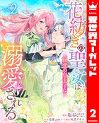 花紡ぎの聖女は初恋の皇太子に溺愛される 2