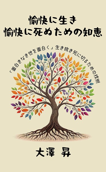 愉快に生き、愉快に死ぬための知恵 〜「面白きなき世を面白く」生き抜き死に切るための技術〜