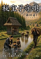 秘宝子守唄―飛騨の山間に秘匿された財宝〜受け継がれた八百年苦難の足跡〜解き明かされた暗号の先に待つものとは―