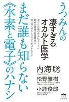 うつみんの凄すぎるオカルト医学 まだ誰も知らない《水素と電子》のハナシ