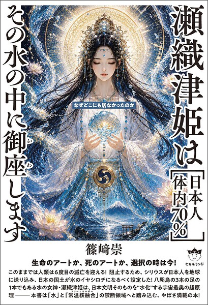 瀬織津姫は［日本人体内70％］ その水の中に御座（おわ）します 生命のアートか、死のアートか、選択の時は今！