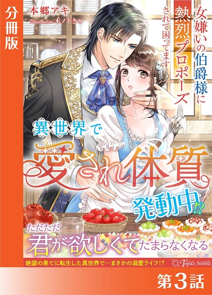 異世界で’愛され体質’発動中！？〜女嫌いの伯爵様に熱烈プロポーズされて困ってます〜【分冊版3】