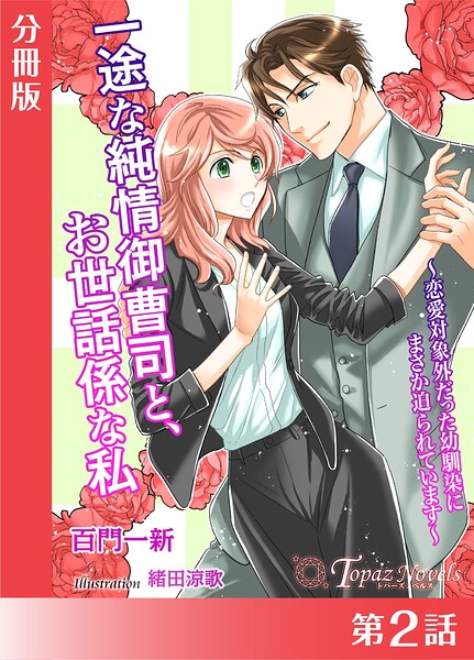 一途な純情御曹司と、お世話係な私〜恋愛対象外だった幼馴染にまさか迫られています〜【分冊版2】