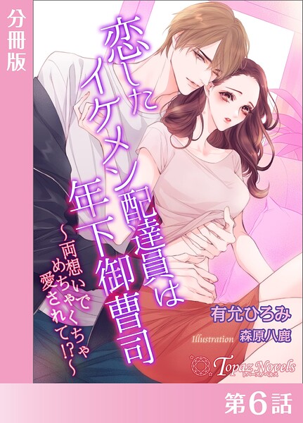 恋したイケメン配達員は年下御曹司〜両想いでめちゃくちゃ愛されて！？〜【分冊版6】