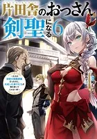 片田舎のおっさん、剣聖になる 6 〜ただの田舎の剣術師範だったのに、大成した弟子たちが俺を放ってくれない件〜