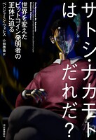 サトシ・ナカモトはだれだ？ 世界を変えたビットコイン発明者の正体に迫る