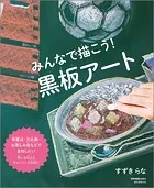 みんなで描こう！ 黒板アート 卒業式・文化祭・お楽しみ会などでまねしたい 想いを伝えるキャンバスを教室に