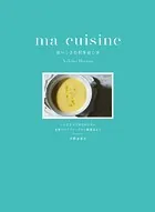 ma cuisine おいしさの引き出し方 レシピだけでは伝わらない 食材へのアプローチから調理法まで