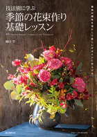 技法別に学ぶ 季節の花束作り基礎レッスン 植物の個性を活かして美しいデザインに仕上げる