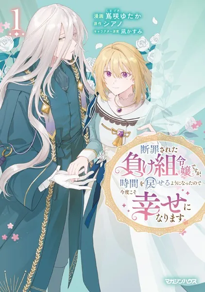 断罪された負け組令嬢ですが、時間を戻せるようになったので今度こそ