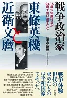 戦争政治家東條英機と近衛文麿 15歳少年飛行兵が94歳で言い遺すこと