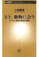 ヒト、動物に会う―コバヤシ教授の動物行動学―（新潮新書）