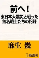 前へ！―東日本大震災と戦った無名戦士たちの記録―（新潮文庫）