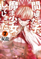 間違った子を魔法少女にしてしまった 7巻【DMM限定特典付き】