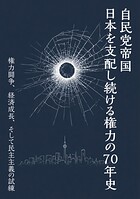 自民党帝国 日本を支配し続ける権力の70年史 権力闘争、経済成長、そして民主主義の試練