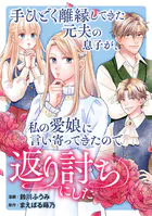 手ひどく離縁してきた元夫の息子が、私の愛娘に言い寄ってきたので返り討ちにした（単話）