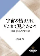 宇宙の始まりはどこまで見えたか？ 137億年、宇宙の旅