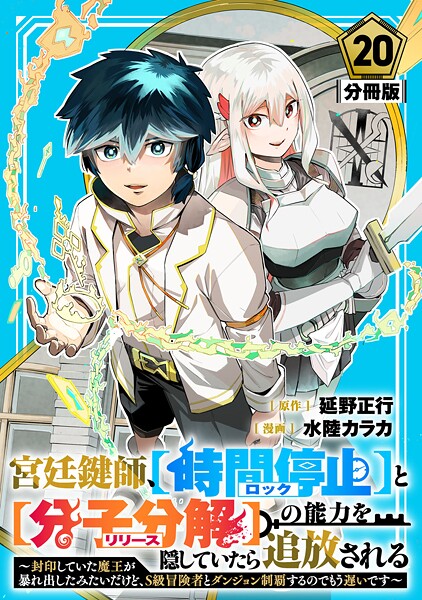宮廷鍵師、【時間停止（ロック）】と【分子分解（リリース）】の能力を隠していたら追放される〜封印していた魔王が暴れ出したみたいだけど、S級冒険者とダンジョン制覇するのでもう遅いです〜【分冊版】20