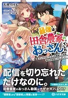 最強は田舎農家のおっさんでした 〜最高ランクのドラゴンを駆除した結果、実力が世界にバレました〜【電子限定特典付】
