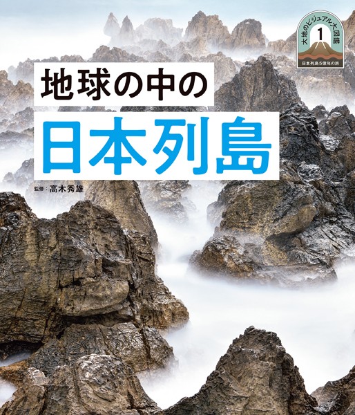 日本列島5億年の旅 大地のビジュアル大図鑑 地球の中の日本列島