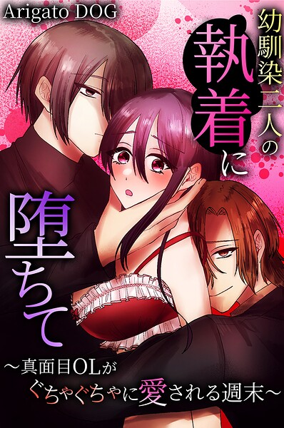 幼馴染二人の執着に堕ちて〜真面目OLがぐちゃぐちゃに愛される週末〜（単話）