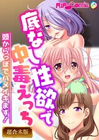 底なし性欲で中毒えっち 〜頭からっぽでハメイキます！〜【超合本シリーズ】