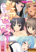 みんなでシェアセックス 〜ヤリたい放題！あの子もこの子も竿姉妹【超合本シリーズ】