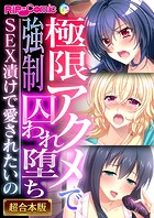 極限アクメで●●囚われ堕ち 〜SEX漬けで愛されたいの〜【超合本シリーズ】