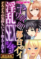 ヤり放題！都合のイイ淫乱SEXシチュ 〜どろどろの気持ちいコト教えてあげる〜【超合本シリーズ】