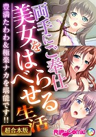 両手にご奉仕美女をはべらせる生活 〜豊満たわわ＆極楽ナカを堪能です！！〜【超合本シリーズ】