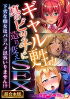 ギャル更生！！真のビッチに造り変えSEX 〜下劣な痴女はパコハメ以外いりません！？〜【超合本シリーズ】