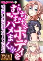 むちむちボディをハメまくり！ 〜ゴム無しOKの甘々ハーレムSEX〜【極合本シリーズ】