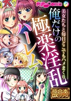 俺だけの極楽淫乱ハーレム！ 〜美女たちと毎日どこでもハメまくり〜【極合本DXシリーズ】