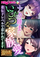 ナカ睦まじい、いびつな家族愛 〜遺伝子レベルで惹かれてます〜【極合本DXシリーズ】