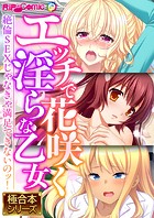 エッチで花咲く淫らな乙女 〜絶倫SEXじゃなきゃ満足できないのッ！〜【極合本シリーズ】