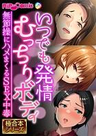 いつでも発情むっちりボディ 〜無節操にハメまくるSEX中毒〜【極合本シリーズ】
