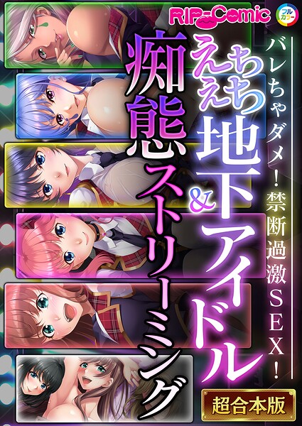 えちえち地下アイドル＆痴態ストリーミング〜バレちゃダメ！禁断過激SEX！〜【超合本シリーズ】