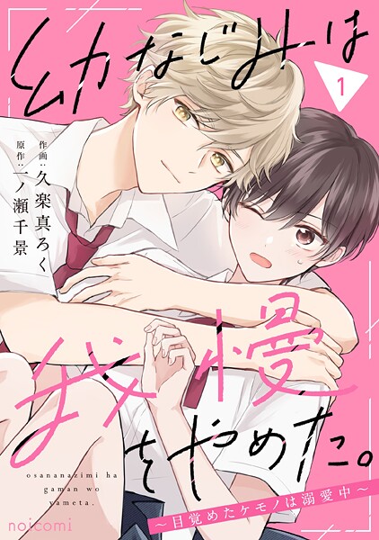 幼なじみは我慢をやめた。〜目覚めたケモノは溺愛中〜 1