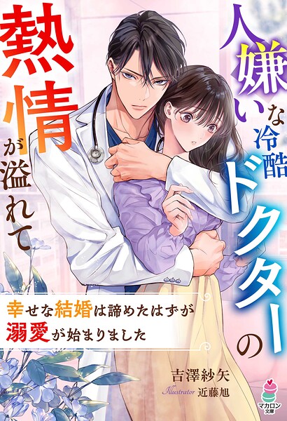 人嫌いな冷酷ドクターの熱情が溢れて〜幸せな結婚は諦めたはずが溺愛が始まりました〜