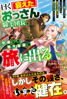 曰く「衰えた」おっさん騎士団長、引退して悠々自適な旅に出る〜一人旅のはずが、いつのまにか各界の才能たちに追われてるんだが？〜