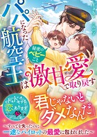 パパになった航空王は秘密のベビーごと激甘愛で取り戻す〜すべてを失ったのに一途なパイロットの最愛に包まれました〜【SS付き】 1