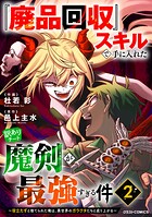 『廃品回収』スキルで手に入れた訳ありチート魔剣が最強すぎる件〜役立たずと捨てられた俺は、異世界のガラクタたちと成り上がる〜 2