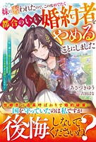 妹に奪われたので、この度めでたく都合のいい婚約者をやめることにしました〜欲に溺れた愚かなあなた方の、幸せな未来をお祈りします〜 1