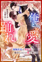 俺との愛に踊れ〜辣腕社長は契約妻に強引なほどの愛を刻む〜