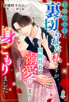 結婚式の日に裏切られた私ですが、辣腕社長の溺愛に捕まり身ごもりました