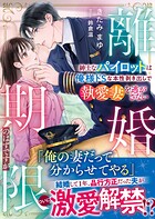 離婚期限のはずですが〜紳士なパイロットは俺様ドSな本性剥き出しで執愛妻を逃がさない〜【SS付き】 1