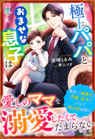 極上パパとおませな息子は愛しのママを溺愛したくてたまらない